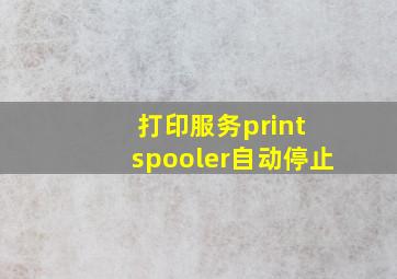 打印服务print spooler自动停止